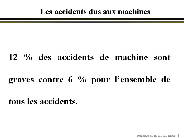 Les accidents dus aux machines 12 % des accidents de machine sont graves contre