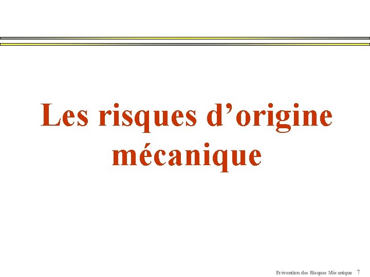 Les risques d’origine mécanique Prévention des Risques Mécanique 7 