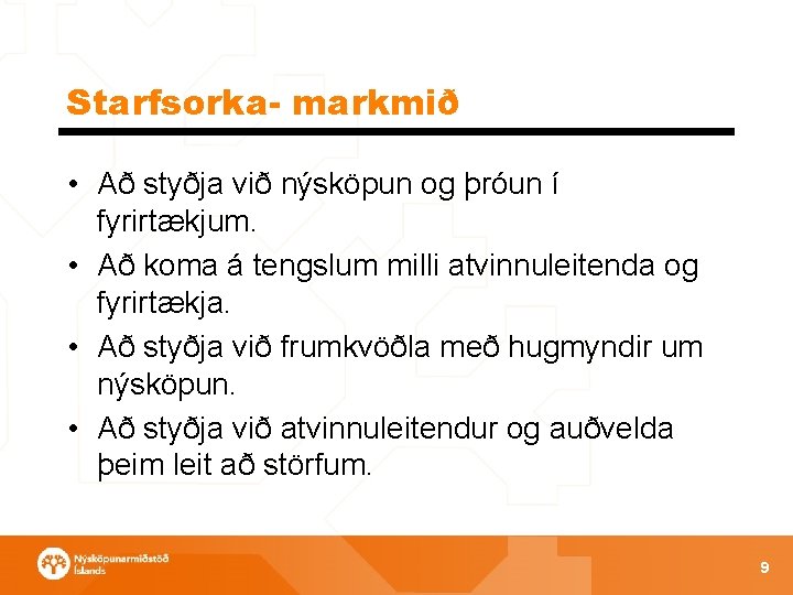 Starfsorka- markmið • Að styðja við nýsköpun og þróun í fyrirtækjum. • Að koma