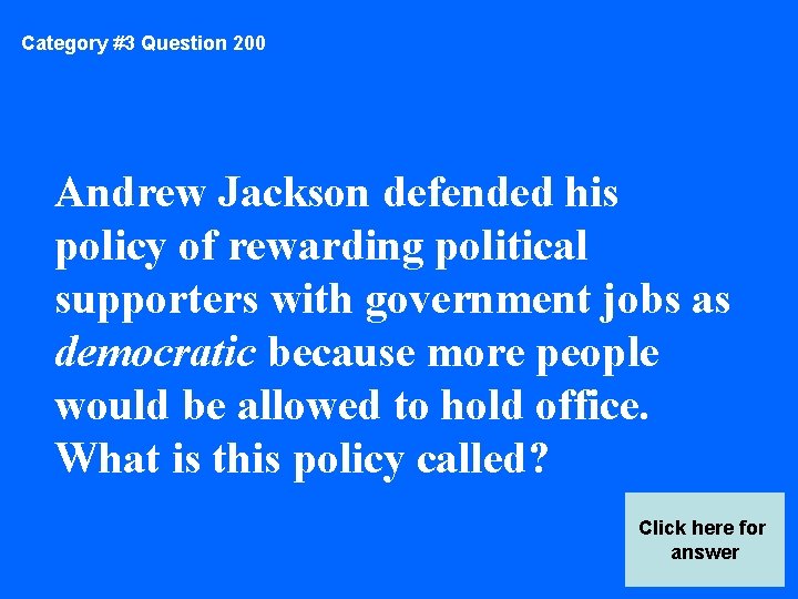 Category #3 Question 200 Andrew Jackson defended his policy of rewarding political supporters with