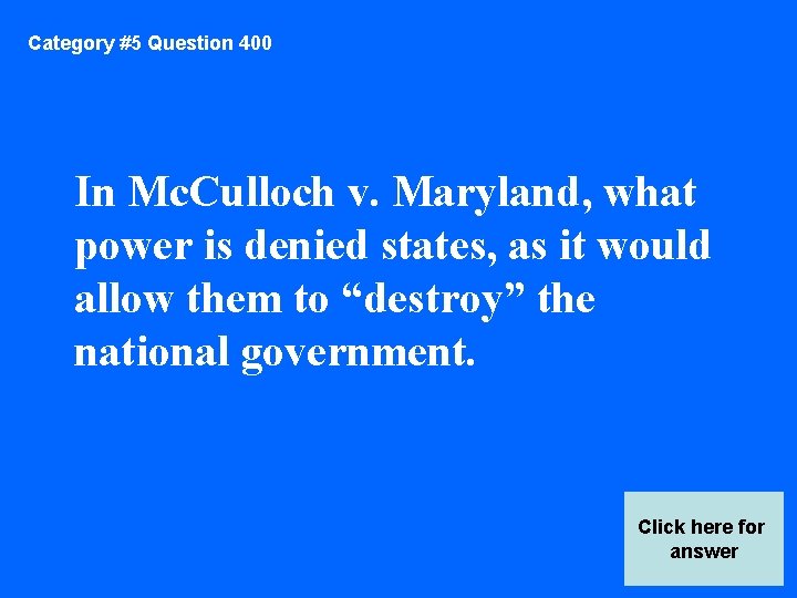 Category #5 Question 400 In Mc. Culloch v. Maryland, what power is denied states,