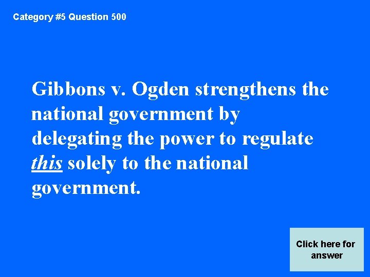 Category #5 Question 500 Gibbons v. Ogden strengthens the national government by delegating the