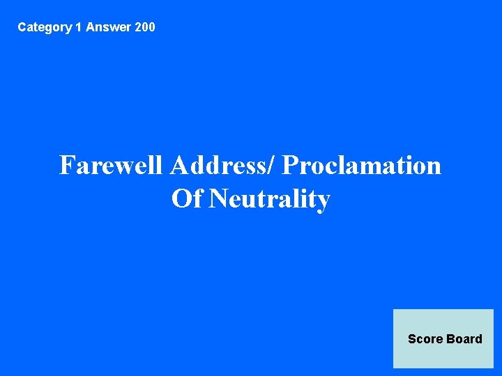 Category 1 Answer 200 Farewell Address/ Proclamation Of Neutrality Score Board 