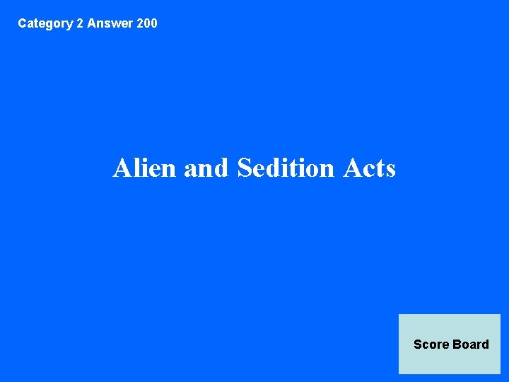 Category 2 Answer 200 Alien and Sedition Acts Score Board 