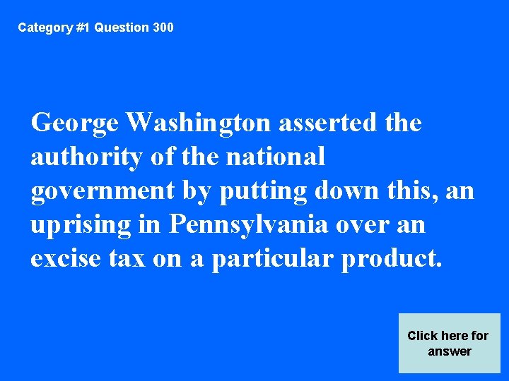 Category #1 Question 300 George Washington asserted the authority of the national government by