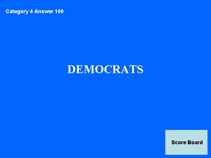 Category 4 Answer 100 DEMOCRATS Score Board 
