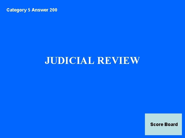 Category 5 Answer 200 JUDICIAL REVIEW Score Board 