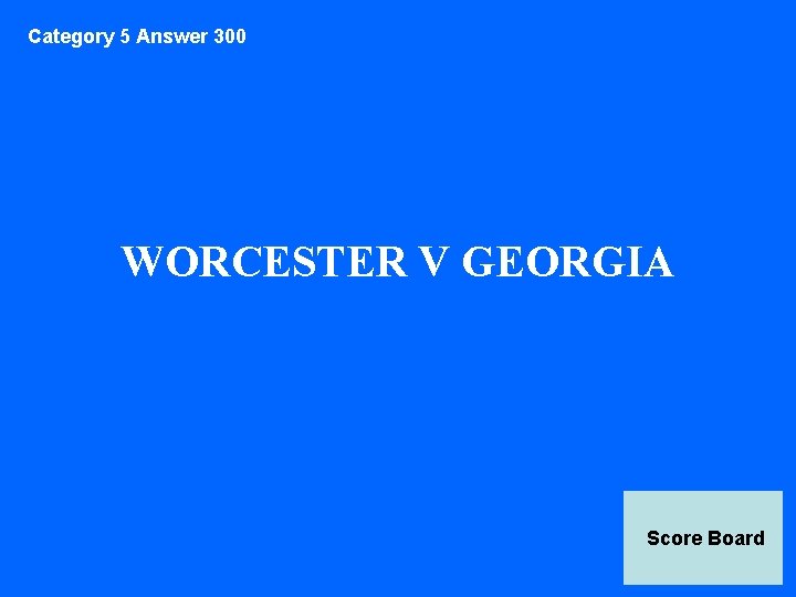 Category 5 Answer 300 WORCESTER V GEORGIA Score Board 
