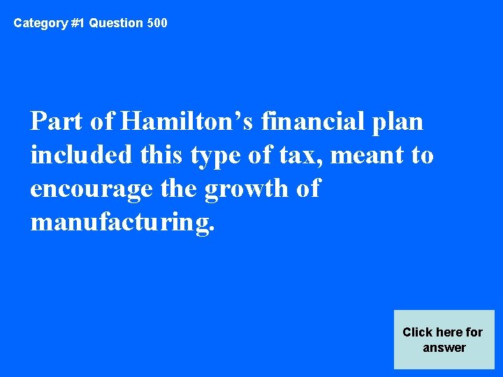 Category #1 Question 500 Part of Hamilton’s financial plan included this type of tax,