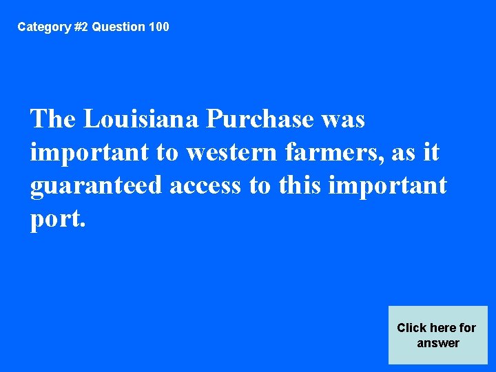 Category #2 Question 100 The Louisiana Purchase was important to western farmers, as it
