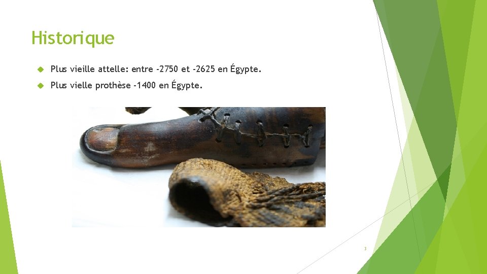 Historique Plus vieille attelle: entre -2750 et -2625 en Égypte. Plus vielle prothèse -1400