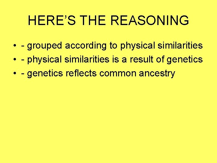HERE’S THE REASONING • - grouped according to physical similarities • - physical similarities