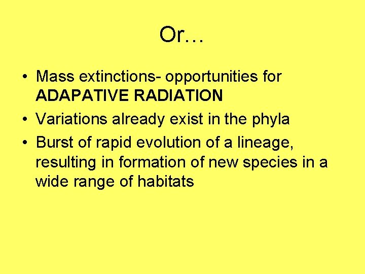 Or… • Mass extinctions- opportunities for ADAPATIVE RADIATION • Variations already exist in the