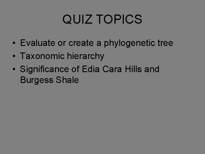 QUIZ TOPICS • Evaluate or create a phylogenetic tree • Taxonomic hierarchy • Significance