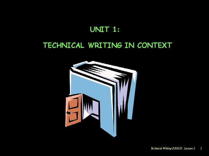 UNIT 1: TECHNICAL WRITING IN CONTEXT Technical Writing EE 3013: Lecture 2 1 