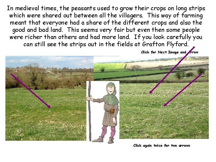 In medieval times, the peasants used to grow their crops on long strips which