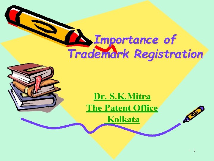 Importance of Trademark Registration Dr. S. K. Mitra The Patent Office Kolkata. 1 