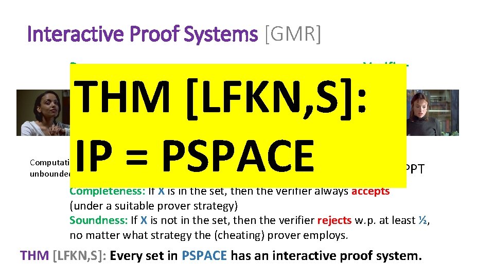 Interactive Proof Systems [GMR] Prover X (common input) Verifier THM [LFKN, S]: IP =