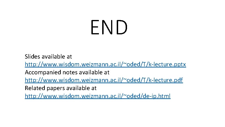 END Slides available at http: //www. wisdom. weizmann. ac. il/~oded/T/k-lecture. pptx Accompanied notes available