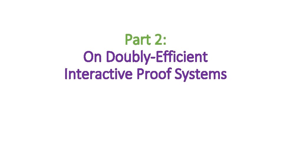 Part 2: On Doubly-Efficient Interactive Proof Systems 