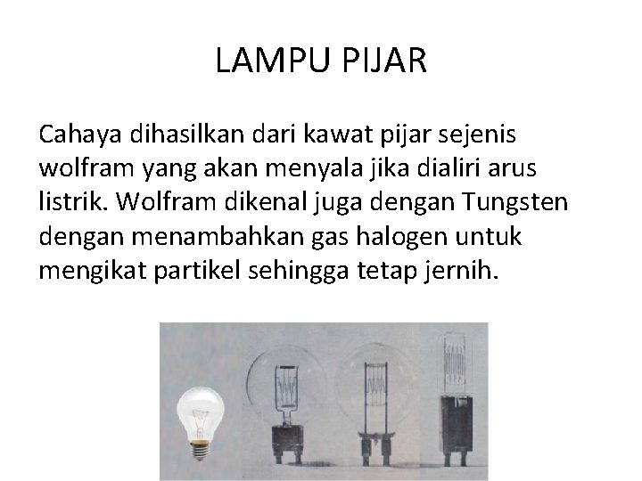 LAMPU PIJAR Cahaya dihasilkan dari kawat pijar sejenis wolfram yang akan menyala jika dialiri