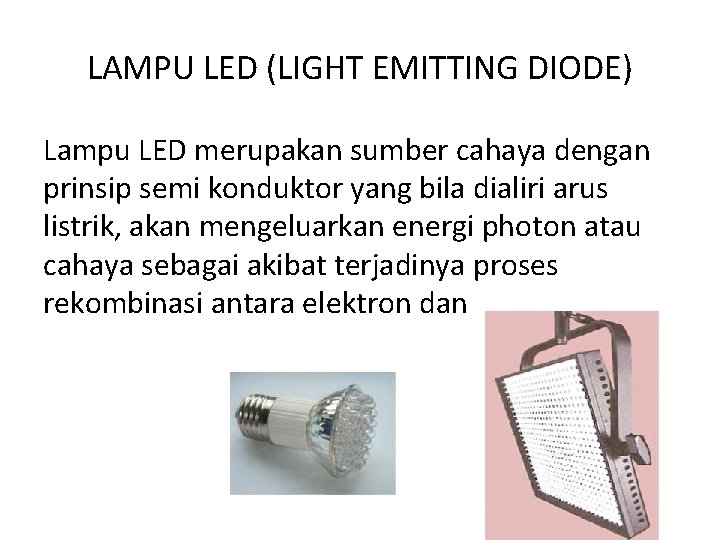 LAMPU LED (LIGHT EMITTING DIODE) Lampu LED merupakan sumber cahaya dengan prinsip semi konduktor