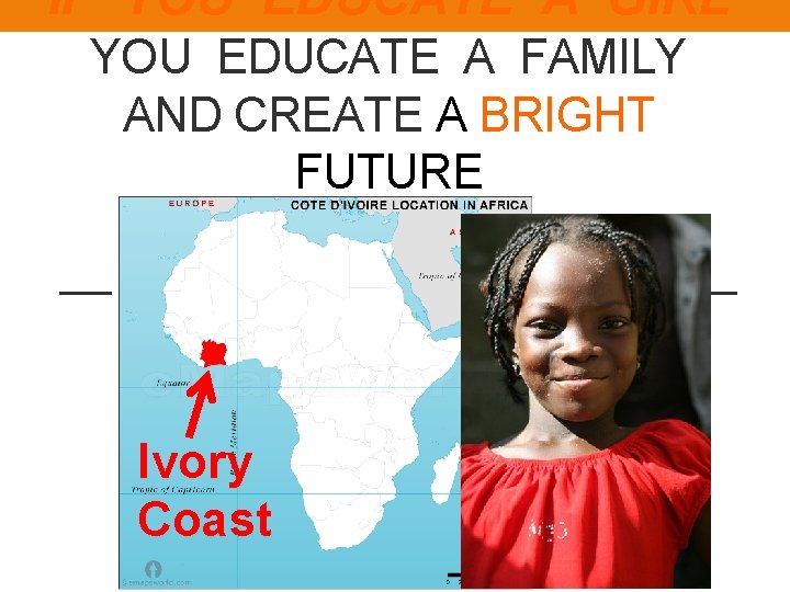 IF YOU EDUCATE A GIRL YOU EDUCATE A FAMILY AND CREATE A BRIGHT FUTURE