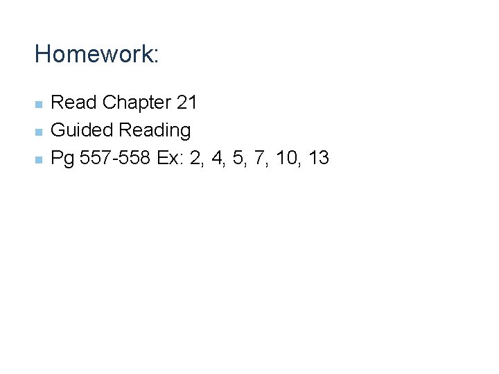 Homework: n n n Read Chapter 21 Guided Reading Pg 557 -558 Ex: 2,