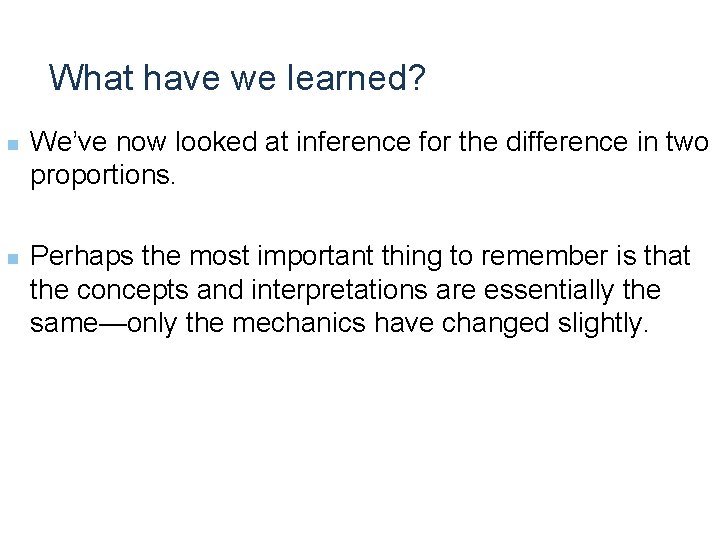 What have we learned? n n We’ve now looked at inference for the difference