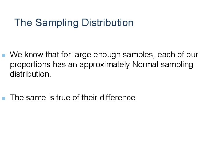 The Sampling Distribution n n We know that for large enough samples, each of