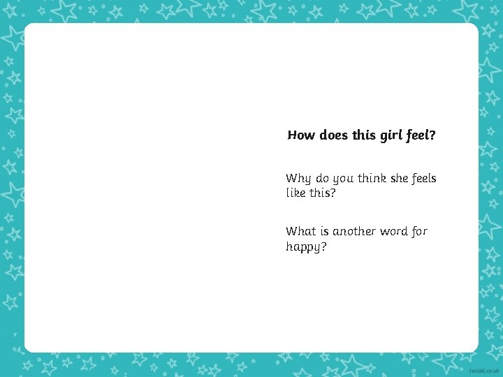 How does this girl feel? Why do you think she feels like this? What