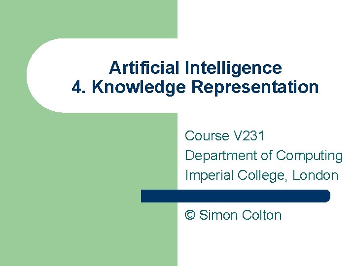 Artificial Intelligence 4. Knowledge Representation Course V 231 Department of Computing Imperial College, London