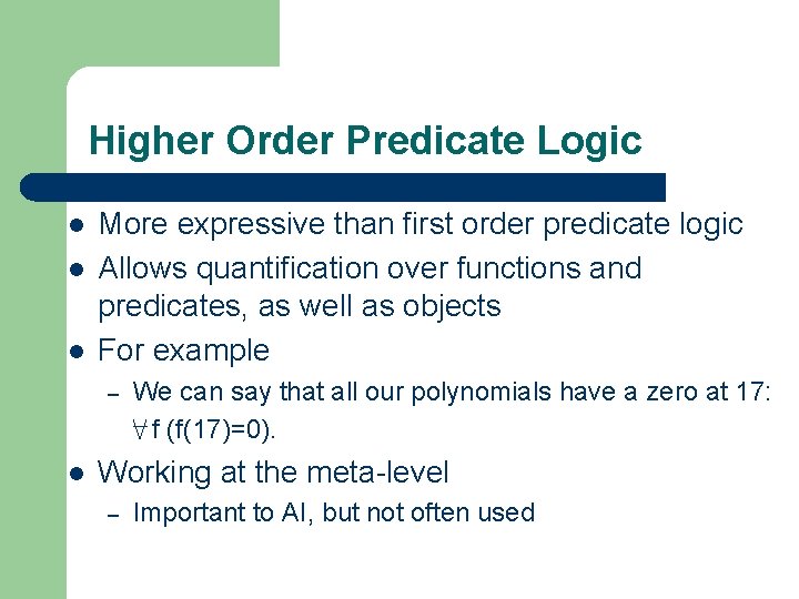Higher Order Predicate Logic l l l More expressive than first order predicate logic