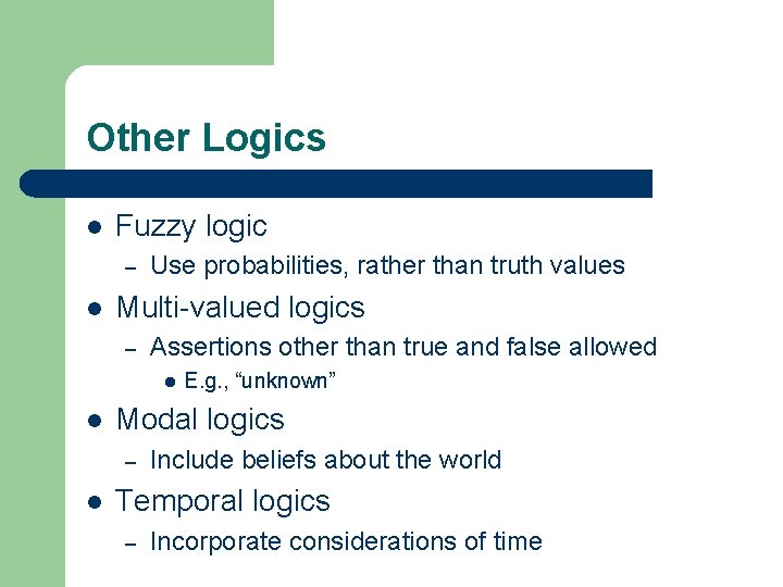 Other Logics l Fuzzy logic – l Use probabilities, rather than truth values Multi-valued