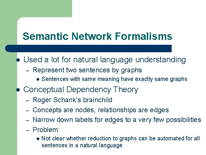 Semantic Network Formalisms l Used a lot for natural language understanding – Represent two