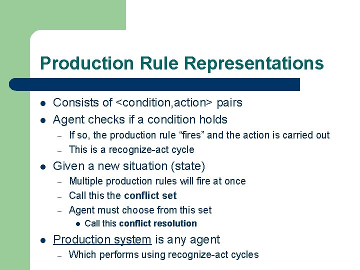 Production Rule Representations l l Consists of <condition, action> pairs Agent checks if a