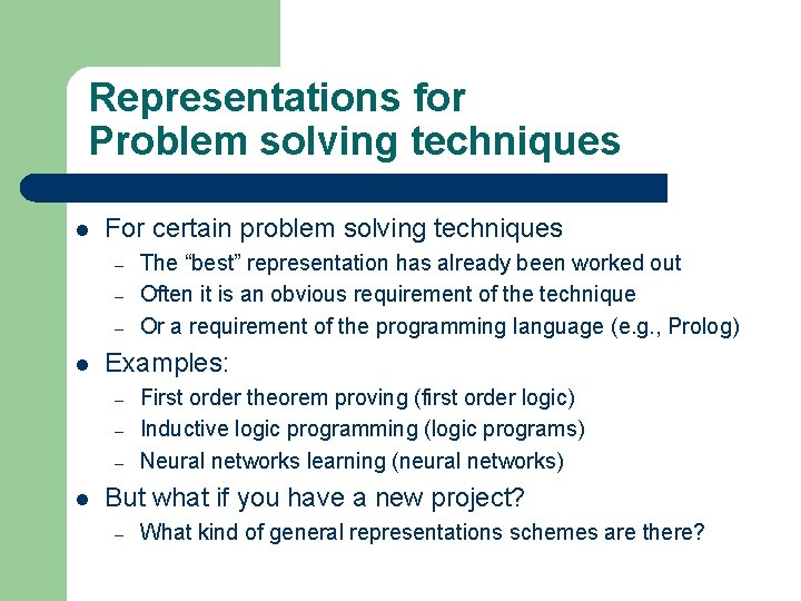 Representations for Problem solving techniques l For certain problem solving techniques – – –