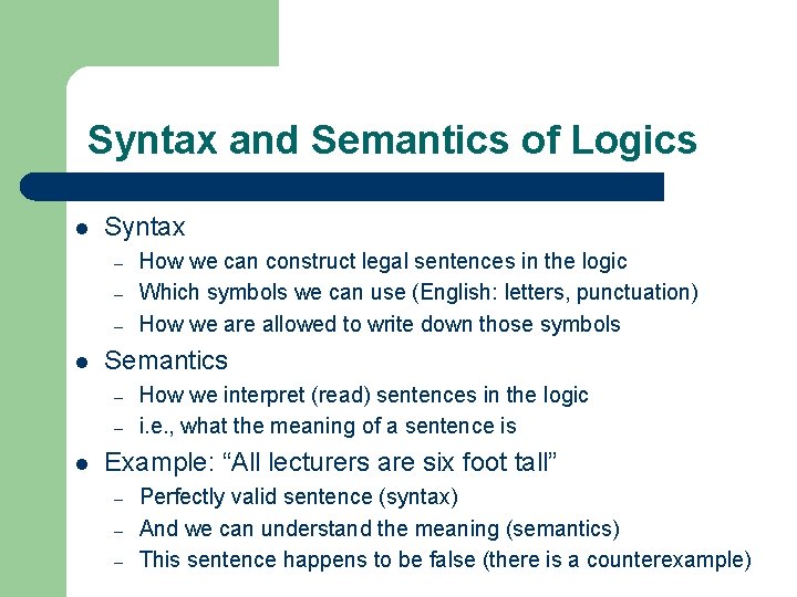 Syntax and Semantics of Logics l Syntax – – – l Semantics – –