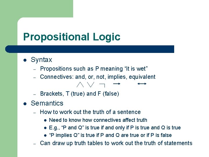 Propositional Logic l Syntax – Propositions such as P meaning “it is wet” Connectives: