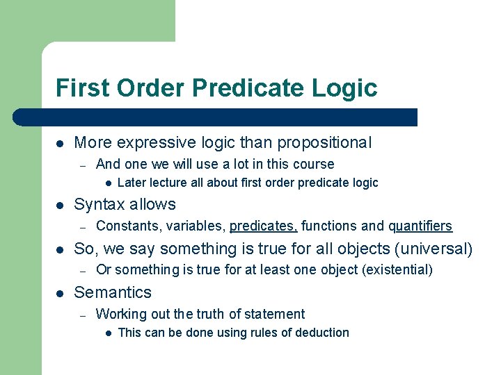 First Order Predicate Logic l More expressive logic than propositional – And one we