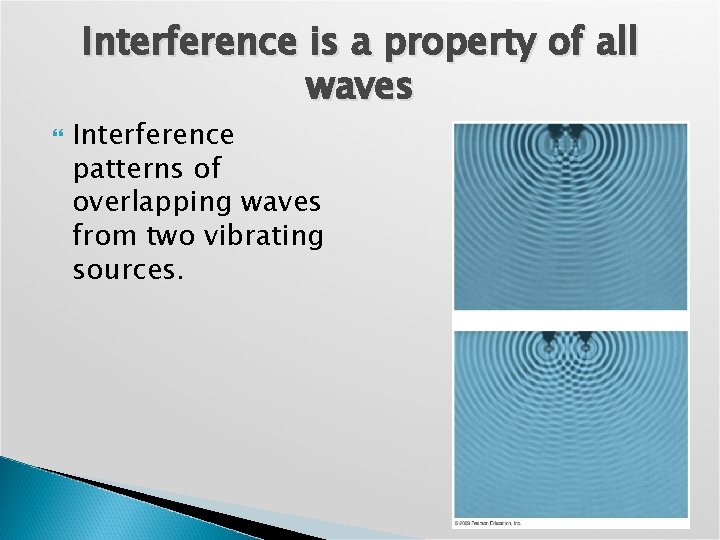 Interference is a property of all waves Interference patterns of overlapping waves from two