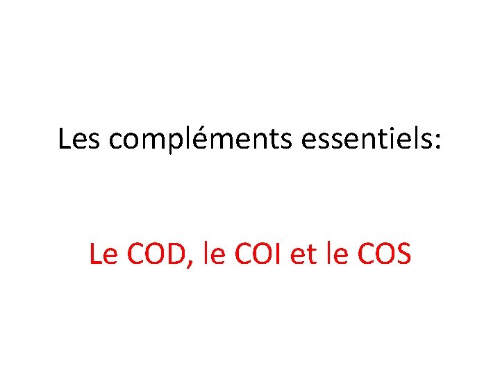 Les compléments essentiels: Le COD, le COI et le COS 