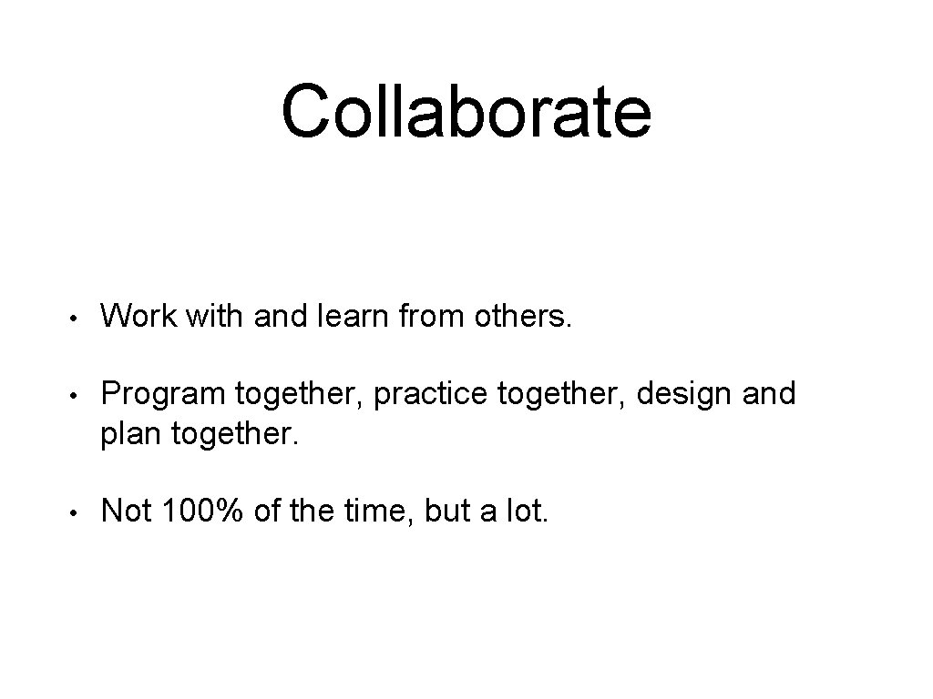 Collaborate • Work with and learn from others. • Program together, practice together, design