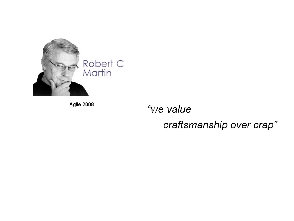 Agile 2008 “we value craftsmanship over crap” 