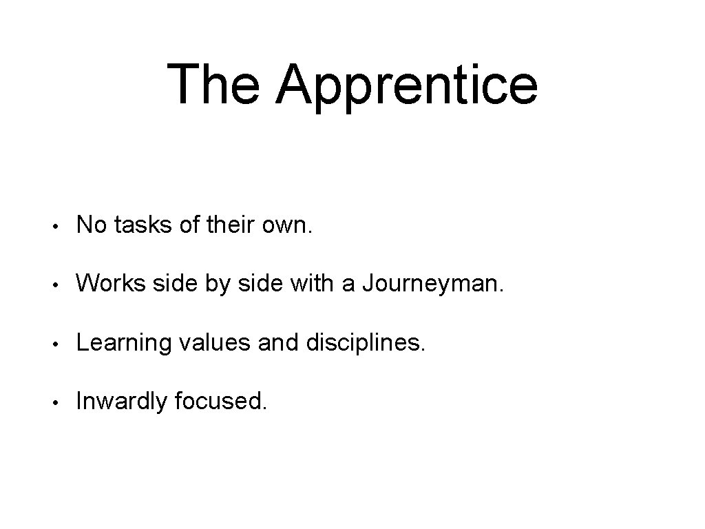The Apprentice • No tasks of their own. • Works side by side with