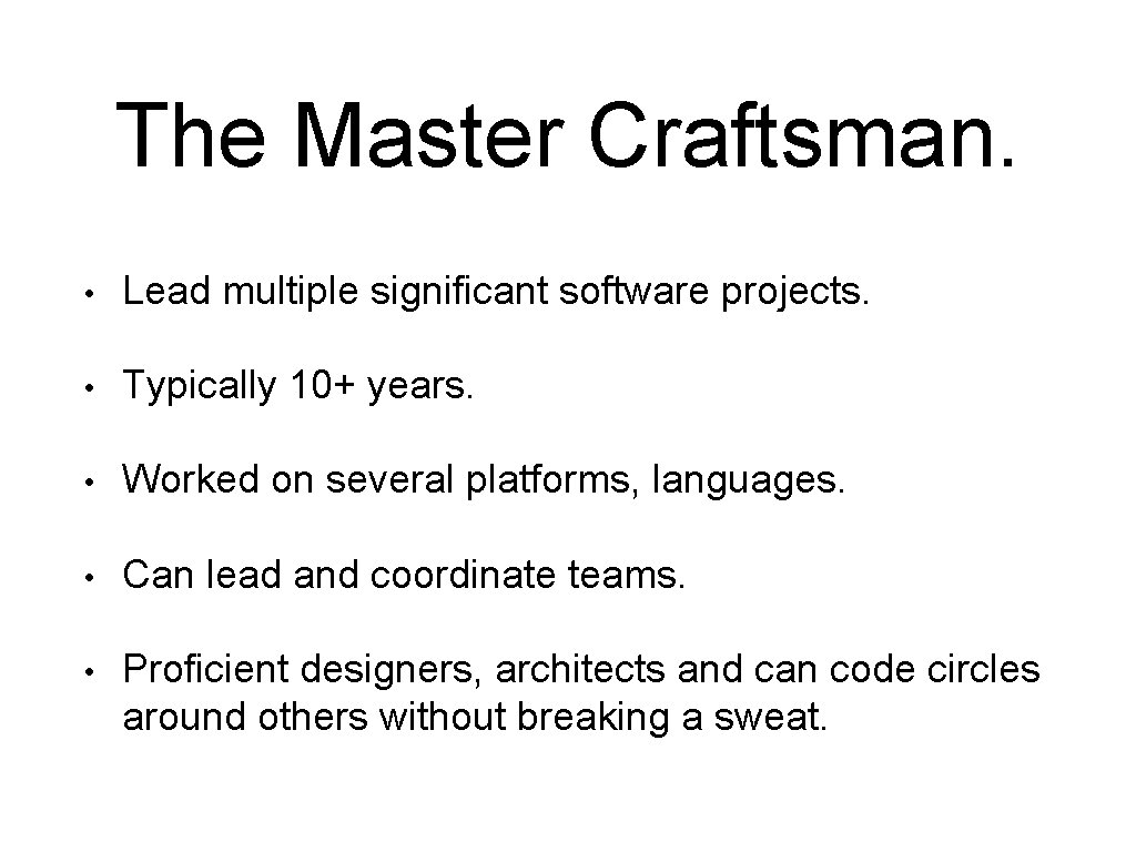 The Master Craftsman. • Lead multiple significant software projects. • Typically 10+ years. •