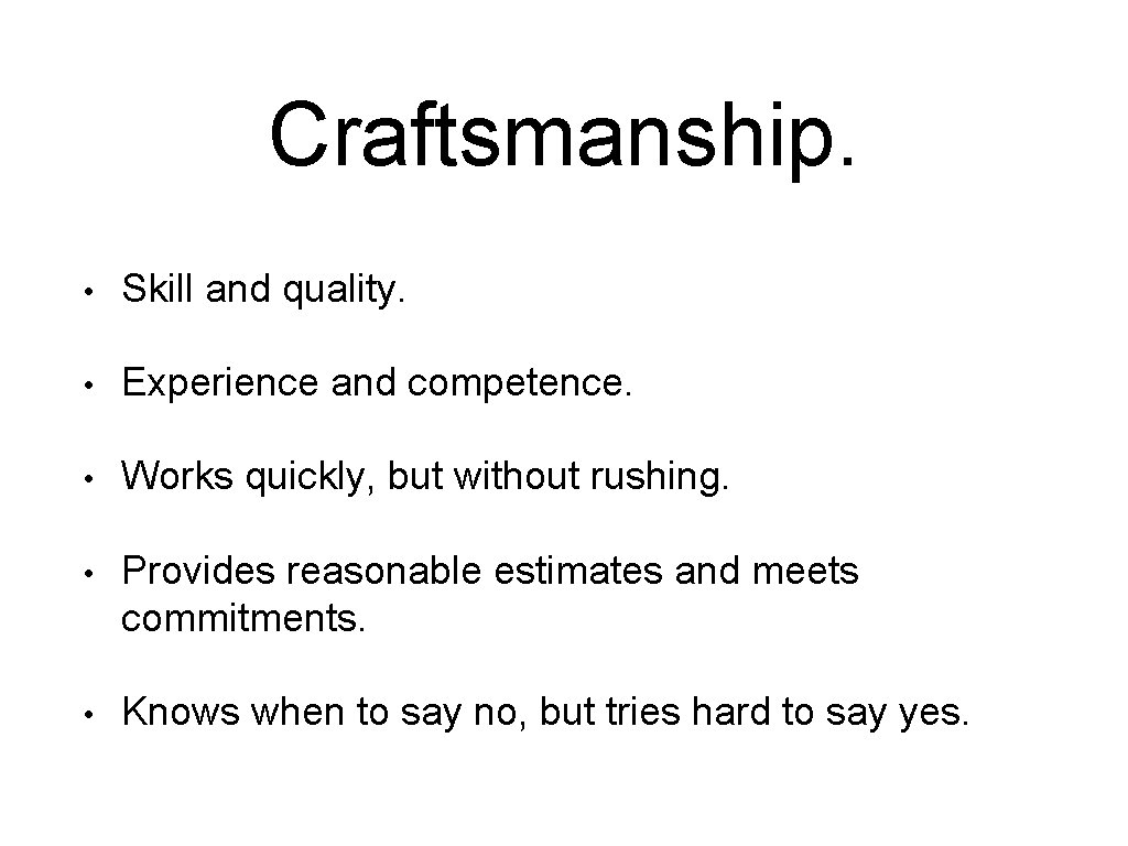 Craftsmanship. • Skill and quality. • Experience and competence. • Works quickly, but without