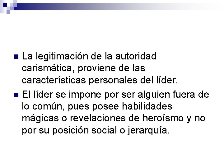 La legitimación de la autoridad carismática, proviene de las características personales del líder. n