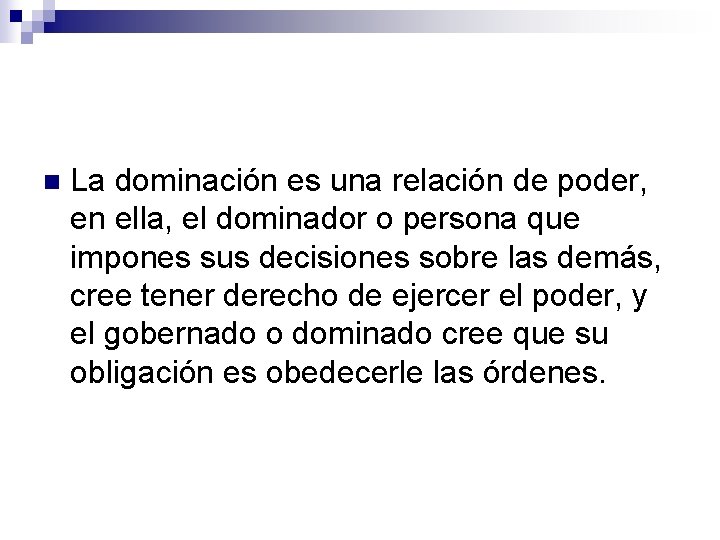 n La dominación es una relación de poder, en ella, el dominador o persona