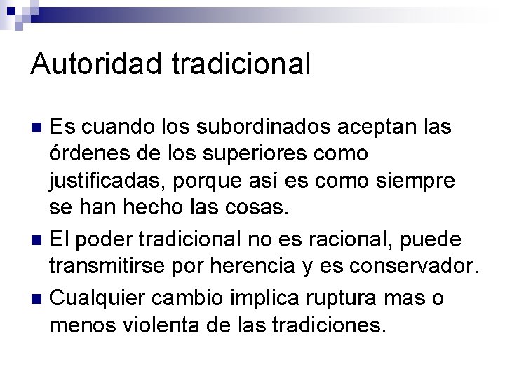 Autoridad tradicional Es cuando los subordinados aceptan las órdenes de los superiores como justificadas,